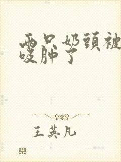 两只奶头被老头吸肿了