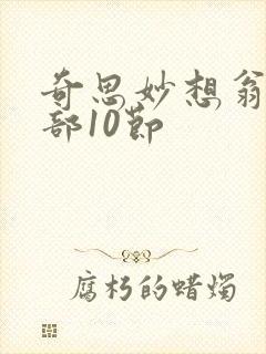 奇思妙想翁十三部10节