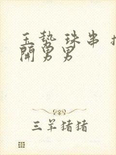 玉势 珠串 撑开男男