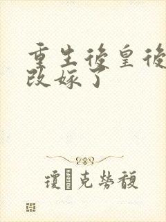 重生后皇后娘娘改嫁了
