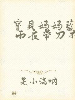 宝贝妈妈蓝菲菲 雨夜带刀不带伞