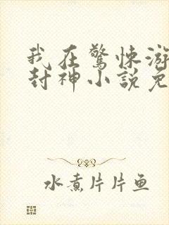 我在惊悚游戏里封神小说免费阅读