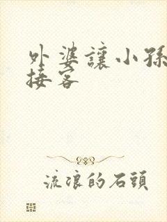 外婆让小孙女去接客