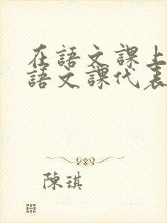 在语文课上强插语文课代表