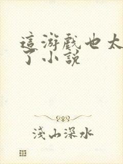 这游戏也太真实了小说