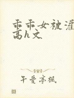 乖乖女被灌满精高h文