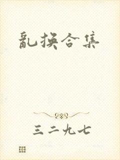 乱换合集