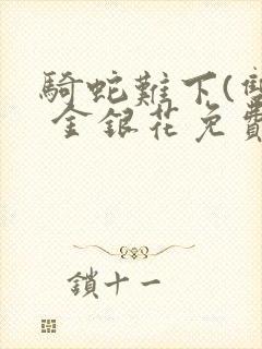 骑蛇难下(双) 金银花免费阅读完整版