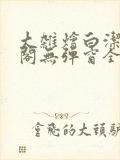 大杂烩白洁笔趣阁无弹窗全本