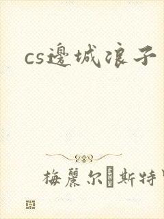 cs边城浪子