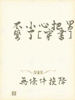 不小心把男主掰弯了[穿书]