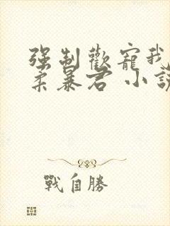 强制欢宠我的温柔暴君 小说