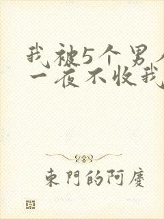 我被5个男人躁一夜不收我怎么办