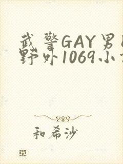 武警GAY男同野外1069小说
