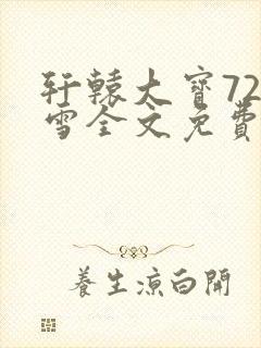 轩辕大宝720雪全文免费阅读