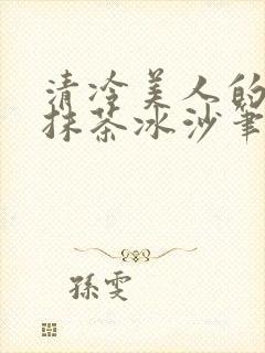 清冷美人的神奇抹茶冰沙笔趣阁