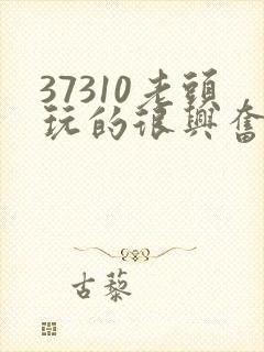 37310老头玩的很兴奋