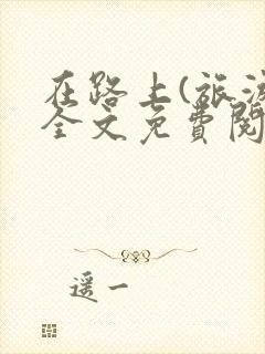 在路上(旅游)全文免费阅读笔趣阁