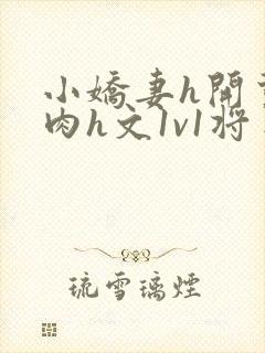 小娇妻h开荤粗肉h文1v1将军