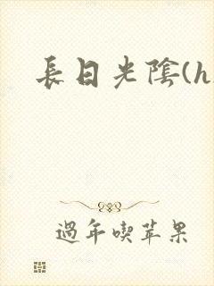 长日光阴(h)