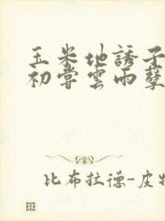 玉米地诱子偷伦初尝云雨孽欲