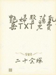 艳妇臀荡乳欲伦岳TXT免费下载