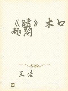 《赌》木口银笔趣阁