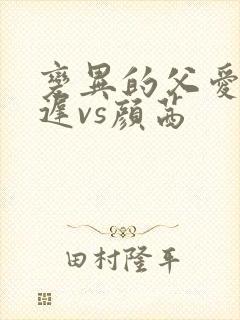 变异的父爱颜栖迟vs颜茜