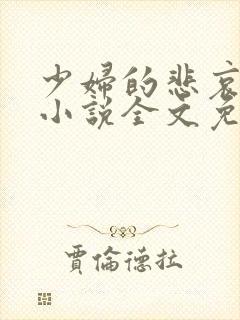 少妇的悲哀榆木小说全文免费阅读笔趣阁下载