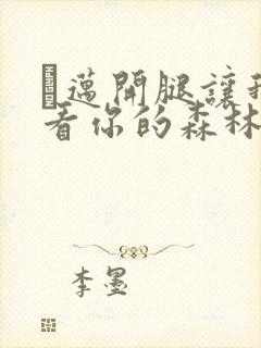 巜迈开腿让我看看你的森林