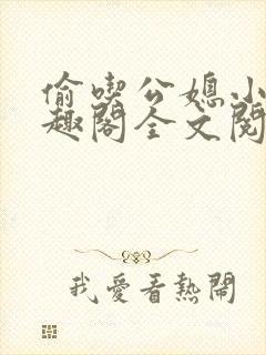 偷吃公媳小说笔趣阁全文阅读