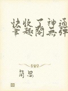 快收了神通吧 笔趣阁无弹窗