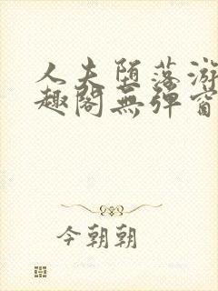 人夫堕落游戏笔趣阁无弹窗