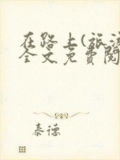 在路上(旅游)全文免费阅读笔趣阁