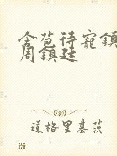 含苞待宠镇国公周镇廷