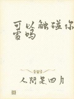 可以触碰你的深处吗