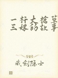 一杆大枪草一家三娘的故事