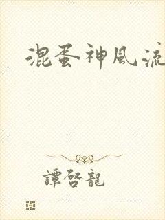 混蛋神风流史补