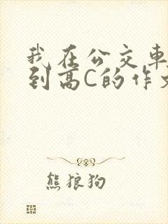 我在公交车上弄到高C的作文