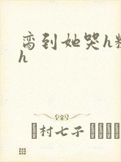 脔到她哭h粗话h