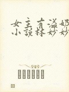 女主有溢奶症的小说林妙妙