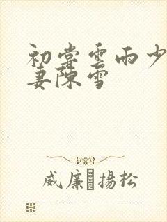 初尝云雨少妇人妻陈雪