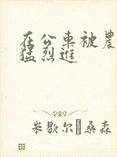 在公车被农民工猛烈进