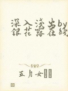 深入浅出by金银花露在线全文免费阅读笔趣阁