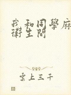 我和同学麻麻在卫生间