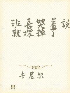 班长哭着说再c就坏掉了