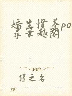 娇生惯养po归寻笔趣阁