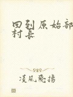 回到原始部落当村长