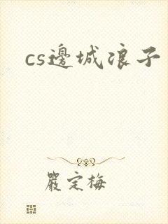 cs边城浪子