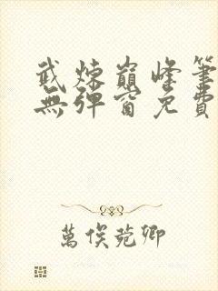 武炼巅峰笔趣阁无弹窗免费阅读